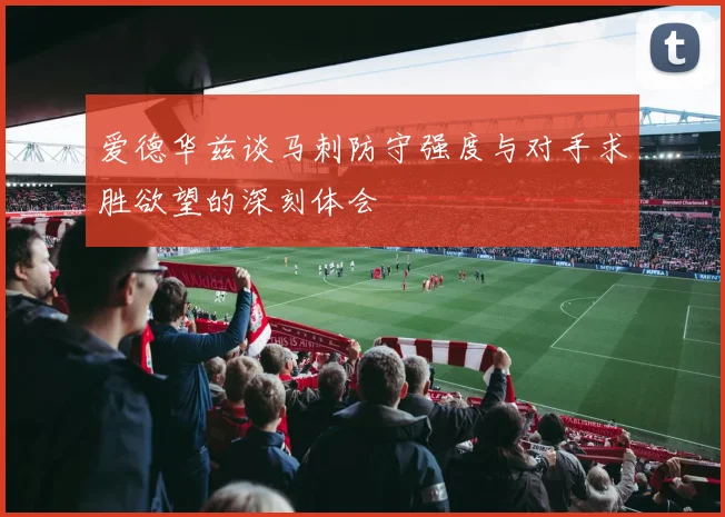 爱德华兹谈马刺防守强度与对手求胜欲望的深刻体会
