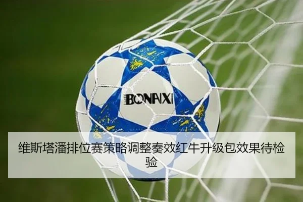 维斯塔潘排位赛策略调整奏效红牛升级包效果待检验